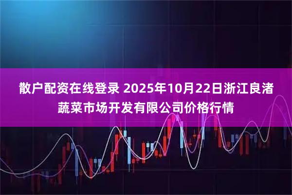 散户配资在线登录 2025年10月22日浙江良渚蔬菜市场开发有限公司价格行情